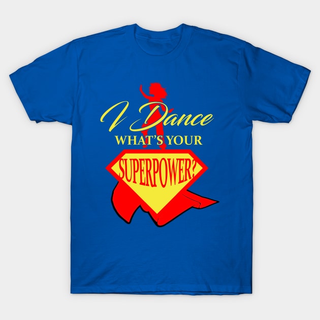 I Dance What's Your Superpower? T-Shirt by phughes1980